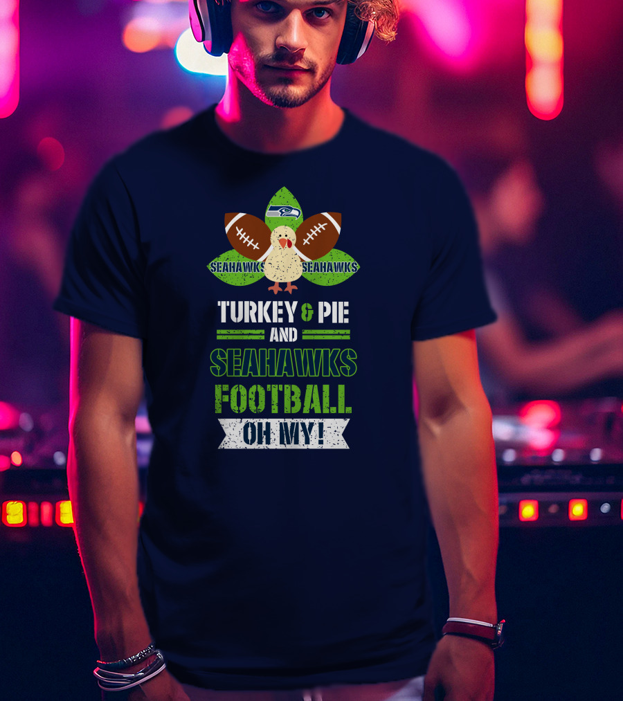 Turkey And Pie And Seahawks Football Oh My T-Shirt