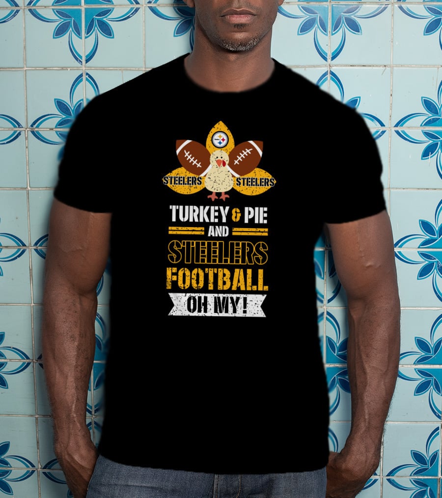 Turkey And Pie And Steelers Football Oh My Steelers Steelers Football T-Shirt