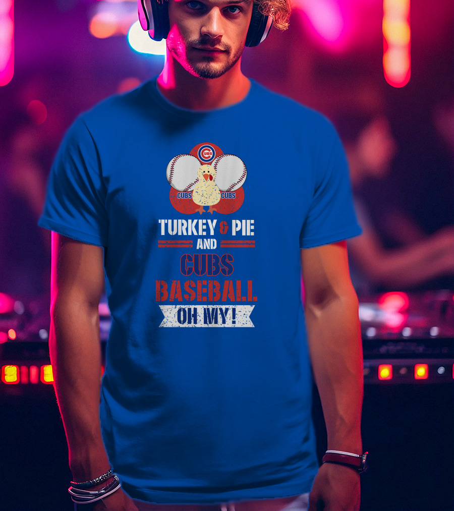Turkey And Pie And Cubs Baseball Oh My T-Shirt