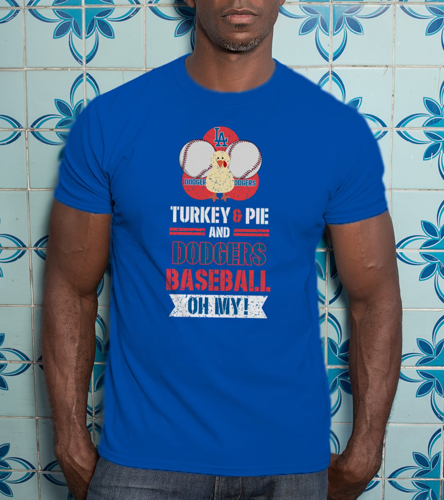 Turkey And Pie And Dodgers Baseball Oh My Dodgers Baseball T-Shirt