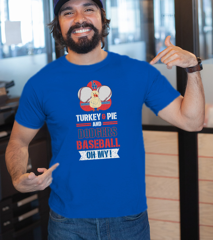 Turkey And Pie And Dodgers Baseball Oh My Dodgers Baseball T-Shirt