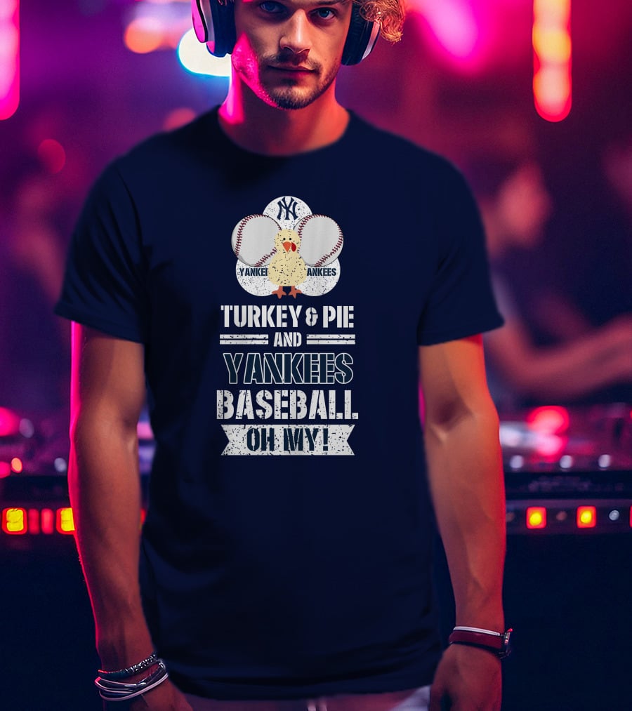 Yankees Baseball Turkey And Pie Oh My New York Yankees T-Shirt