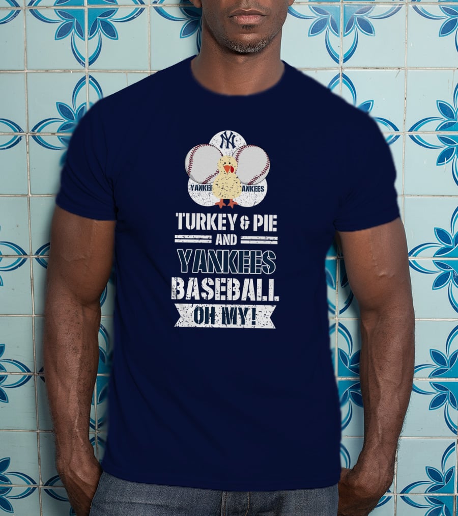 Yankees Baseball Turkey And Pie Oh My New York Yankees T-Shirt