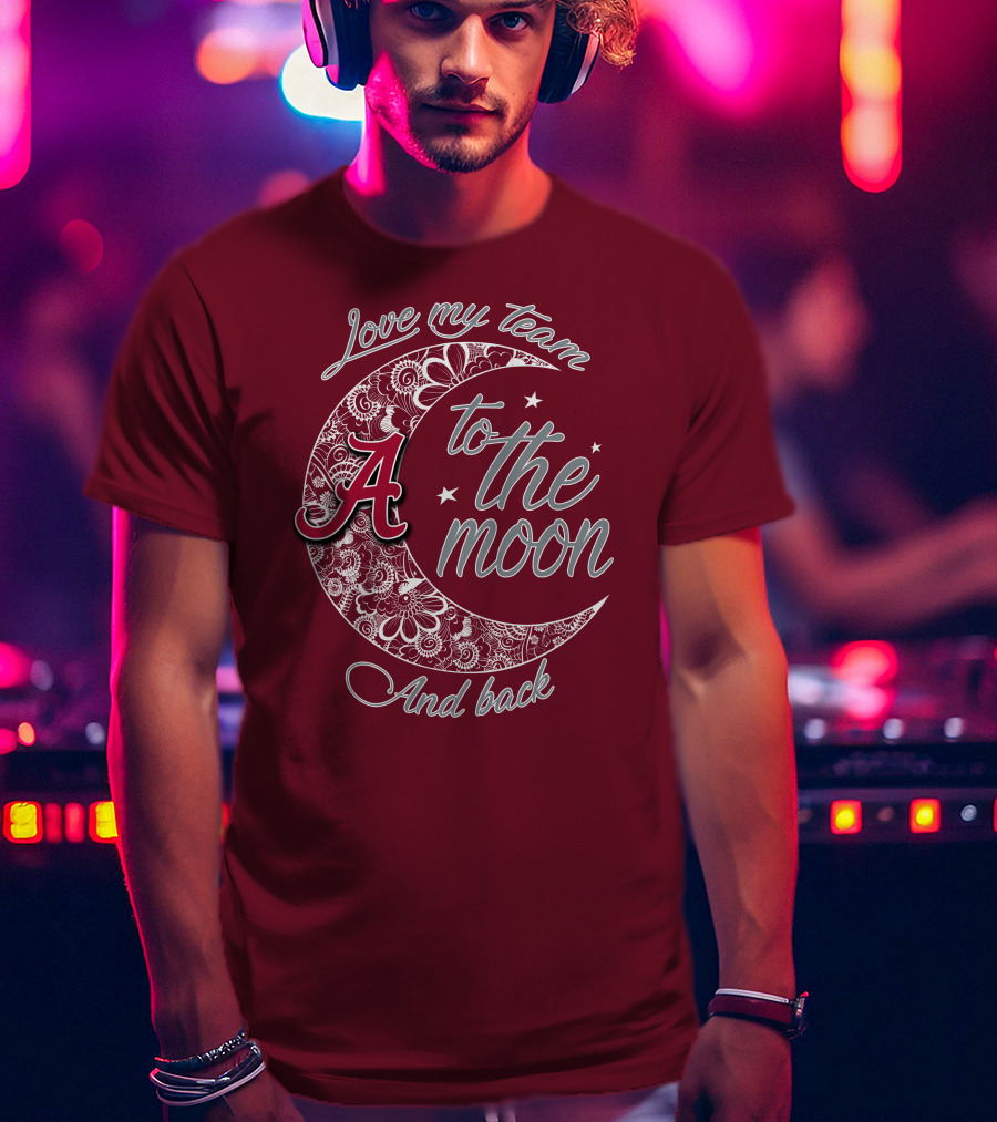 Love My Team To The Moon Alabama Crimson Tide And Back T-Shirt