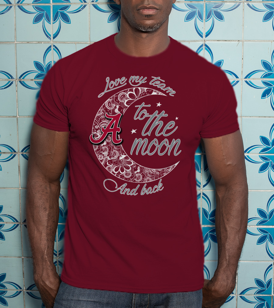 Love My Team To The Moon Alabama Crimson Tide And Back T-Shirt