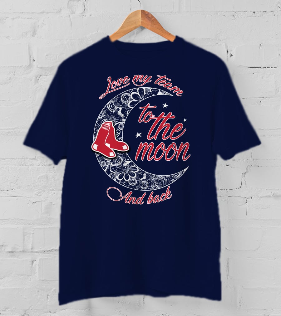 Love My Team Boston Red Sox To The Moon And Back T-Shirt