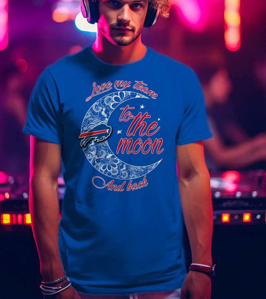 Love My Team Buffalo Bills To The Moon And Back T-Shirt