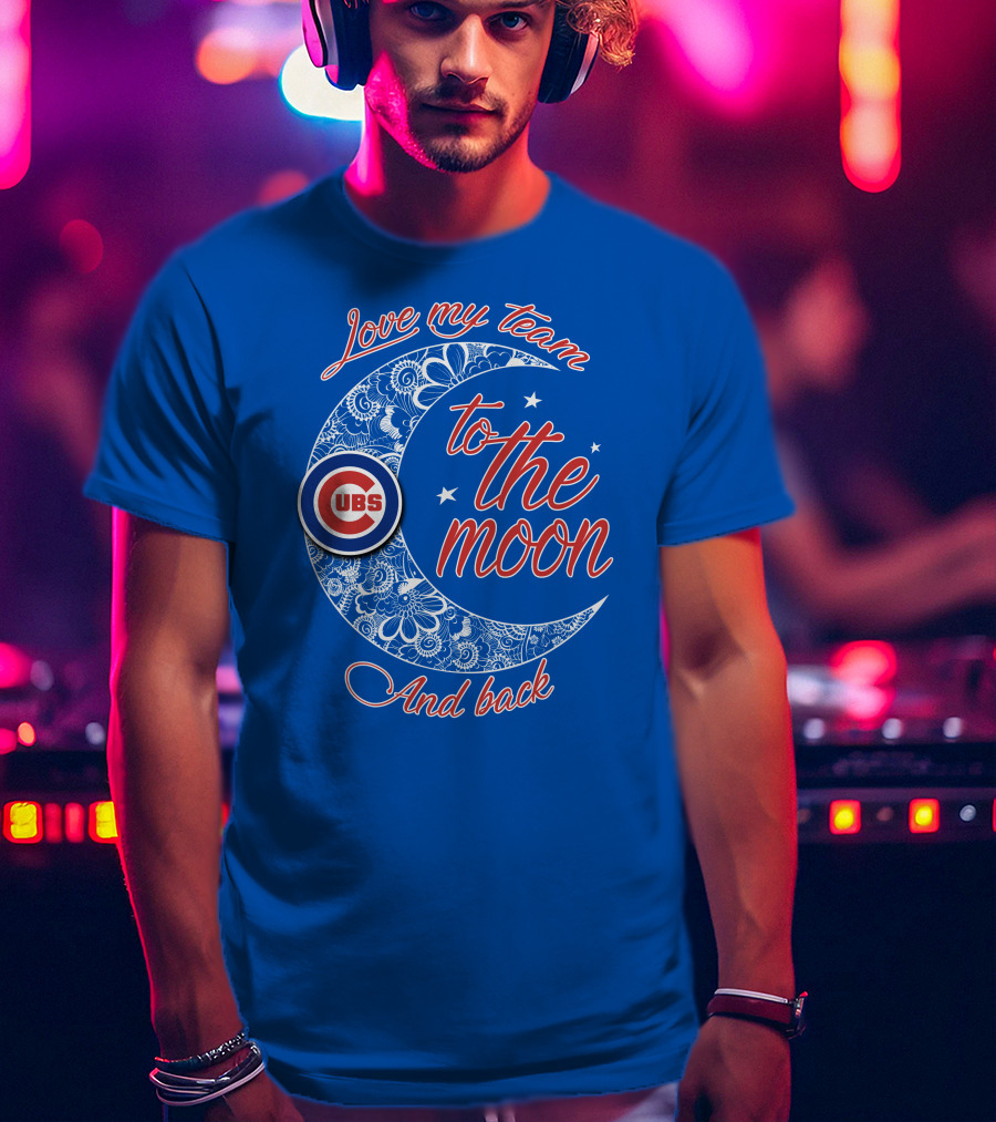 Cubs Love My Team To The Moon And Back T-Shirt