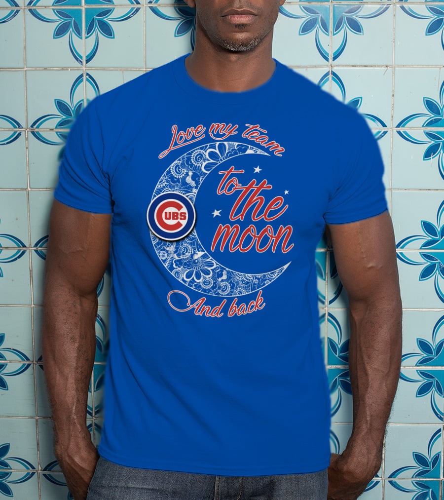 Cubs Love My Team To The Moon And Back T-Shirt