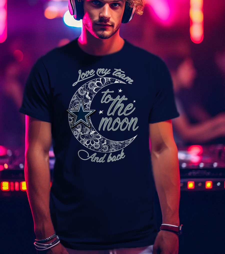 Love My Team To The Moon And Back Dallas Cowboys T-Shirt