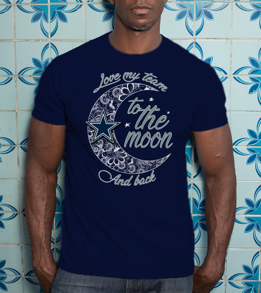 Love My Team To The Moon And Back Dallas Cowboys T-Shirt