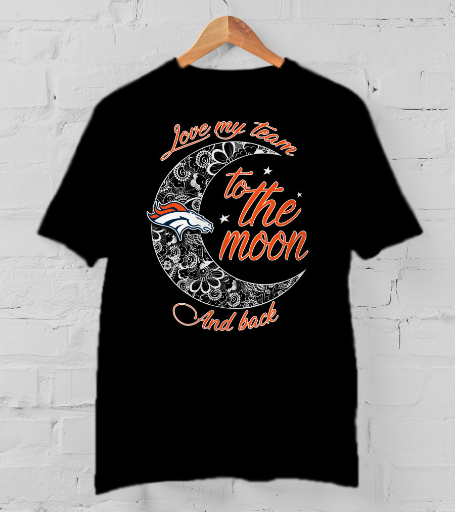 Denver Broncos Love My Team To The Moon And Back T-Shirt