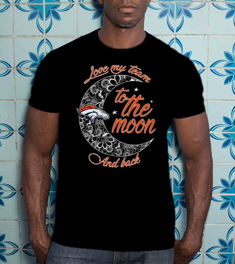 Denver Broncos Love My Team To The Moon And Back T-Shirt