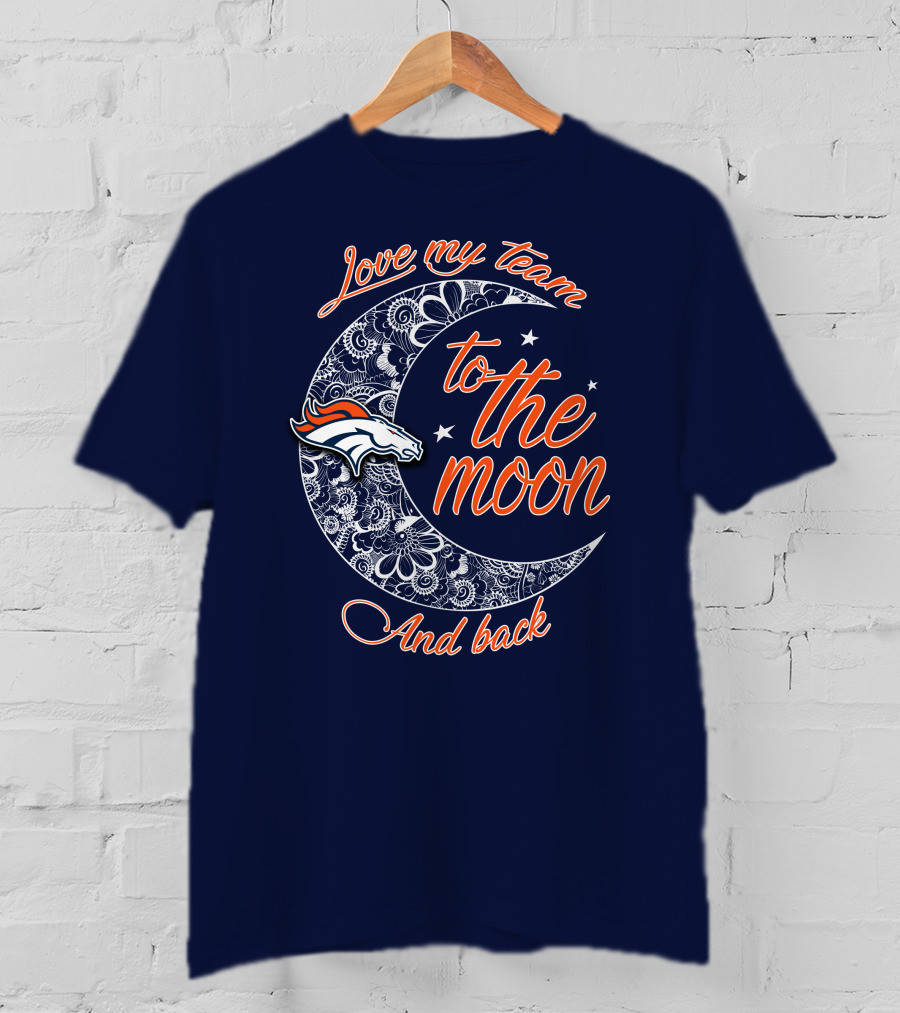 Love My Team To The Moon And Back Denver Broncos T-Shirt