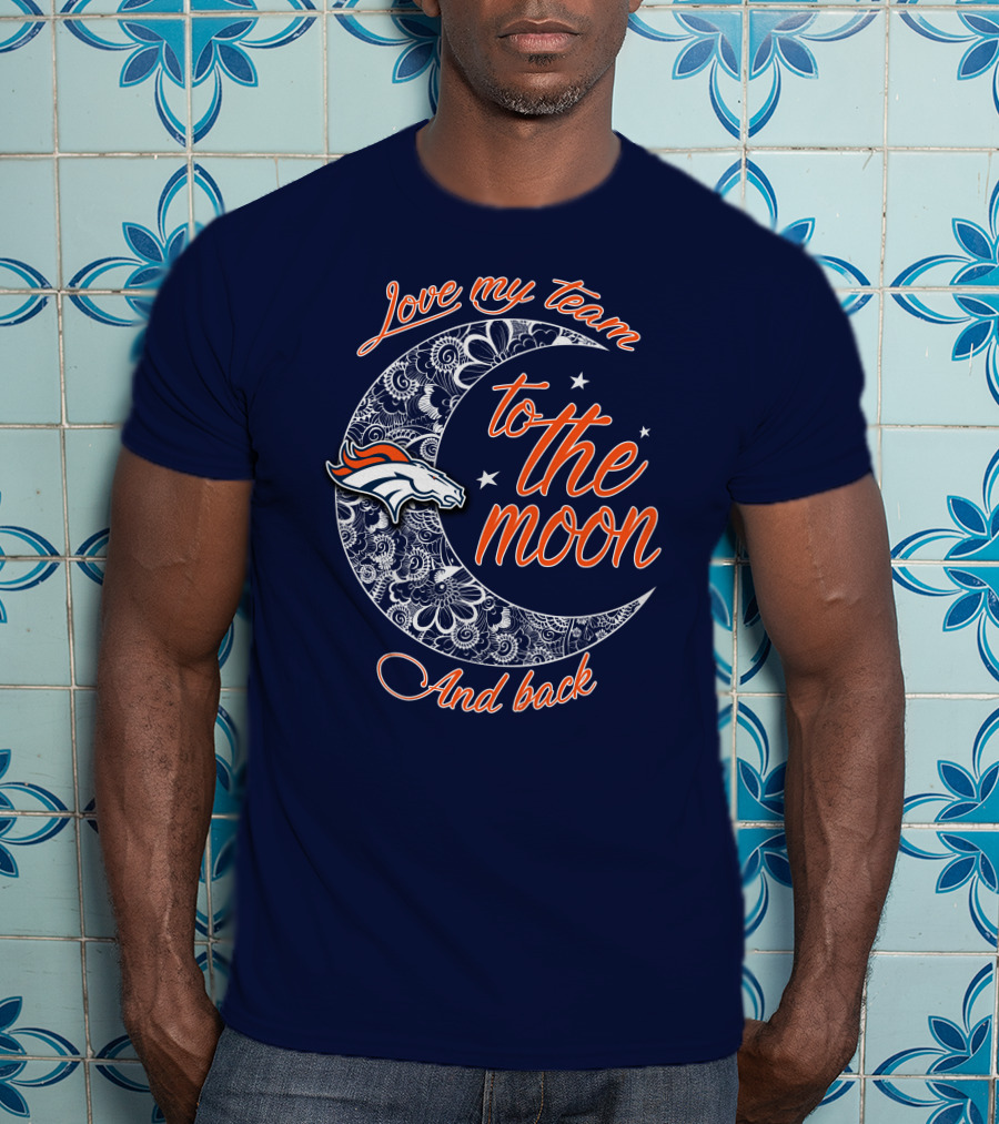Love My Team To The Moon And Back Denver Broncos T-Shirt