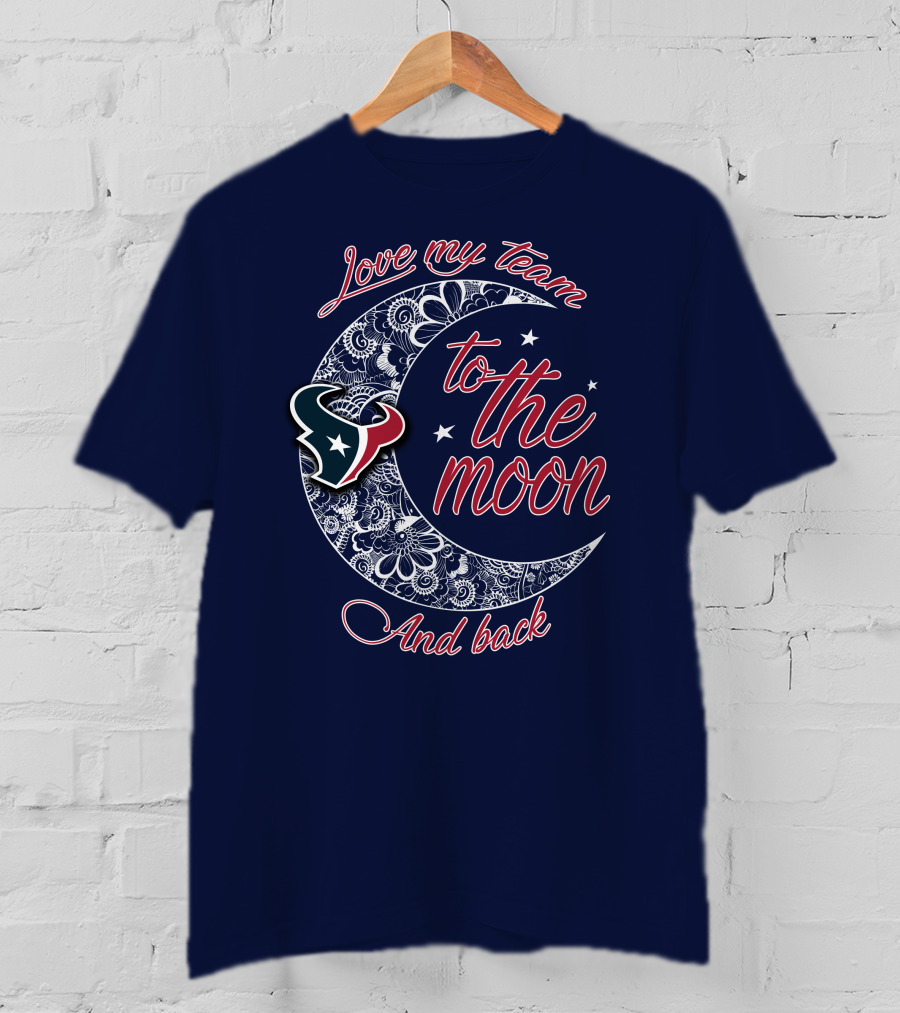 Love My Houston Texans Team To The Moon And Back T-Shirt