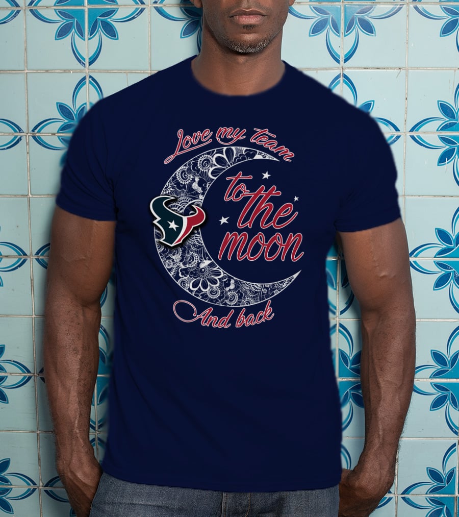Love My Houston Texans Team To The Moon And Back T-Shirt