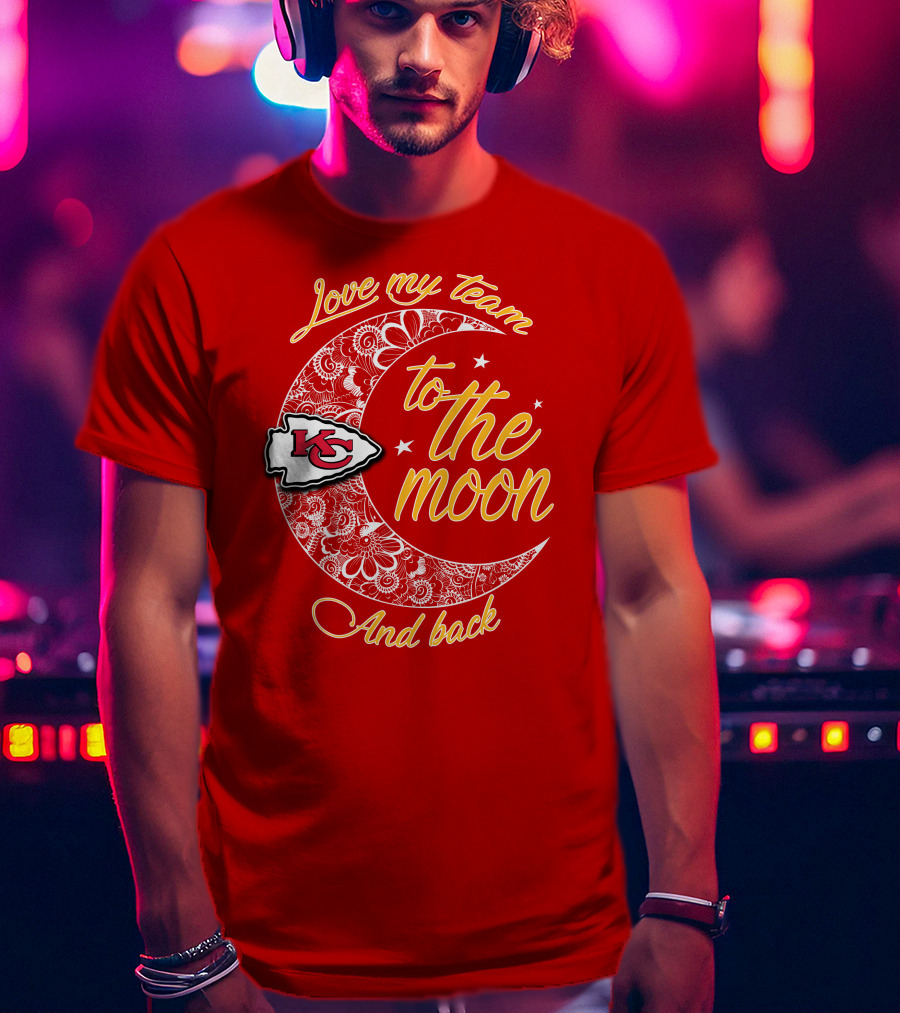 Kansas City Chiefs Love My Team To The Moon And Back T-Shirt