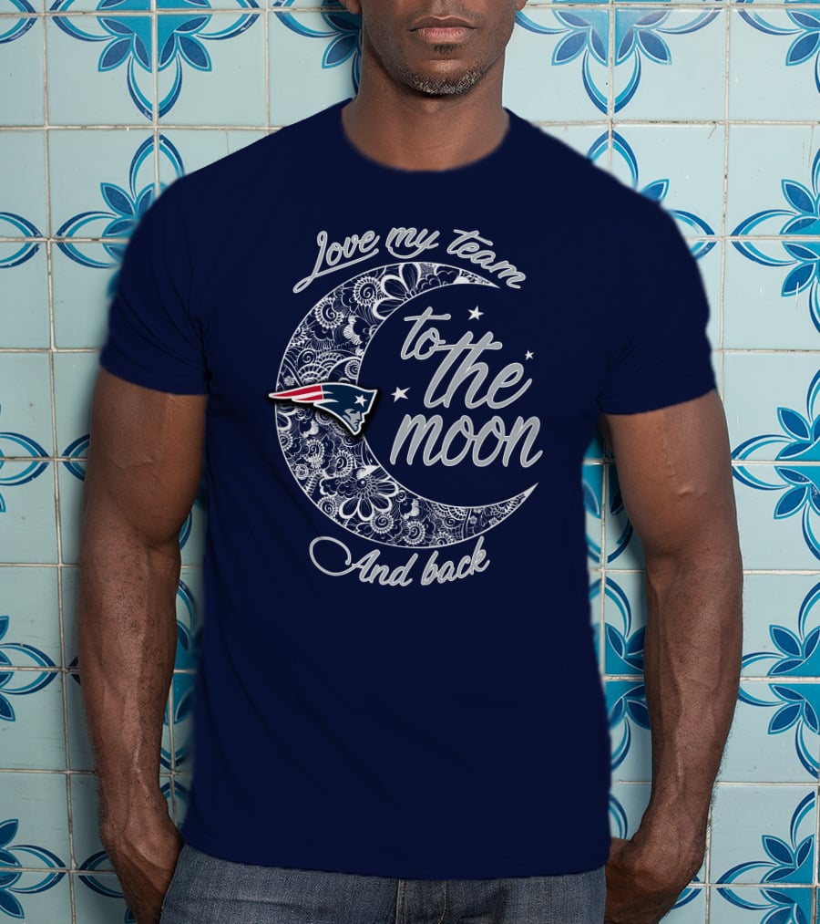 Love My Team To The Moon And Back New England Patriots T-Shirt