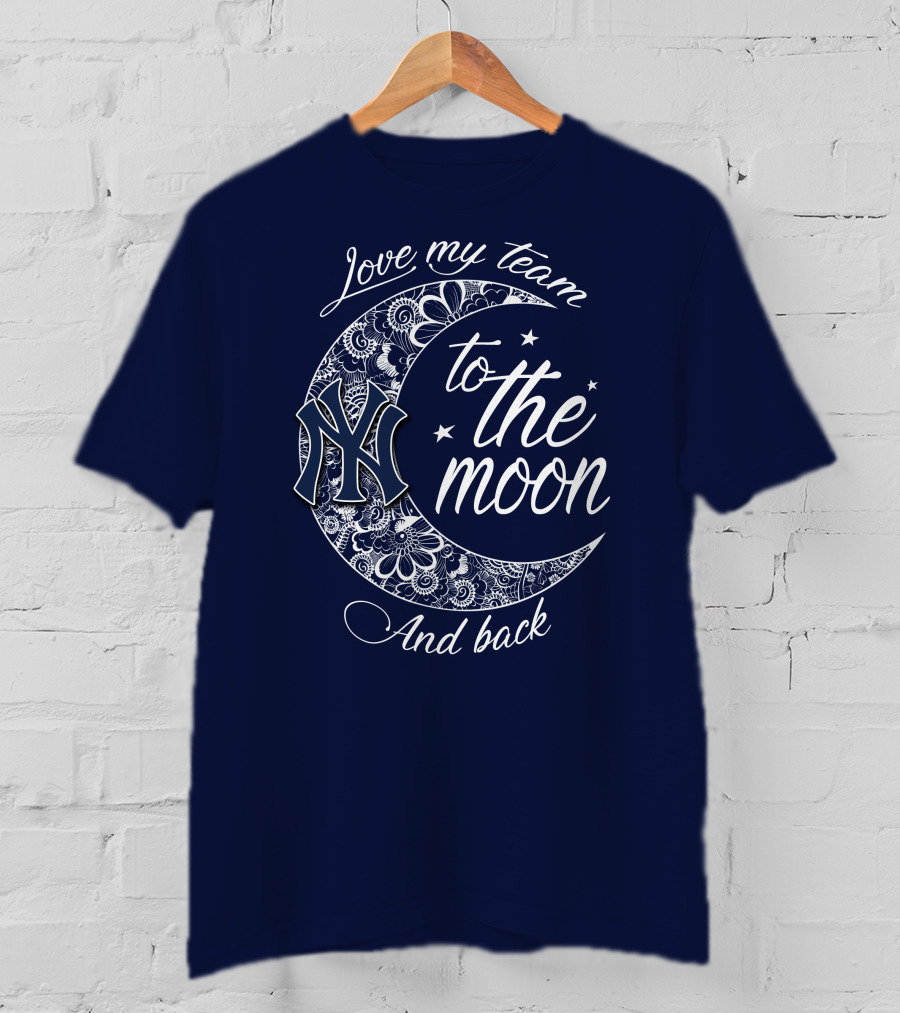 Love My Team New York Yankees To The Moon And Back T-Shirt