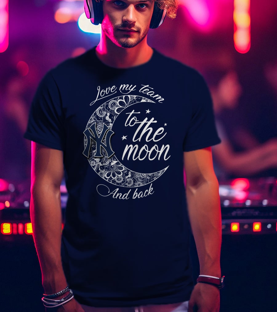 Love My Team New York Yankees To The Moon And Back T-Shirt