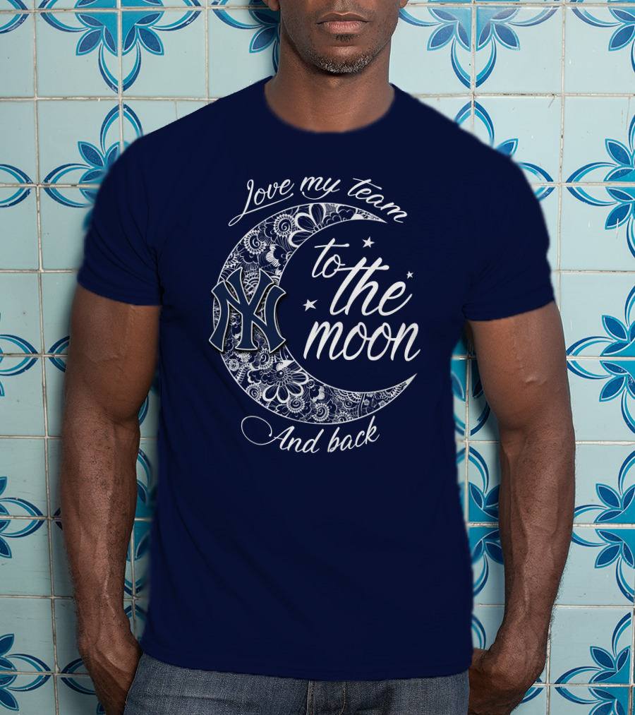 Love My Team New York Yankees To The Moon And Back T-Shirt