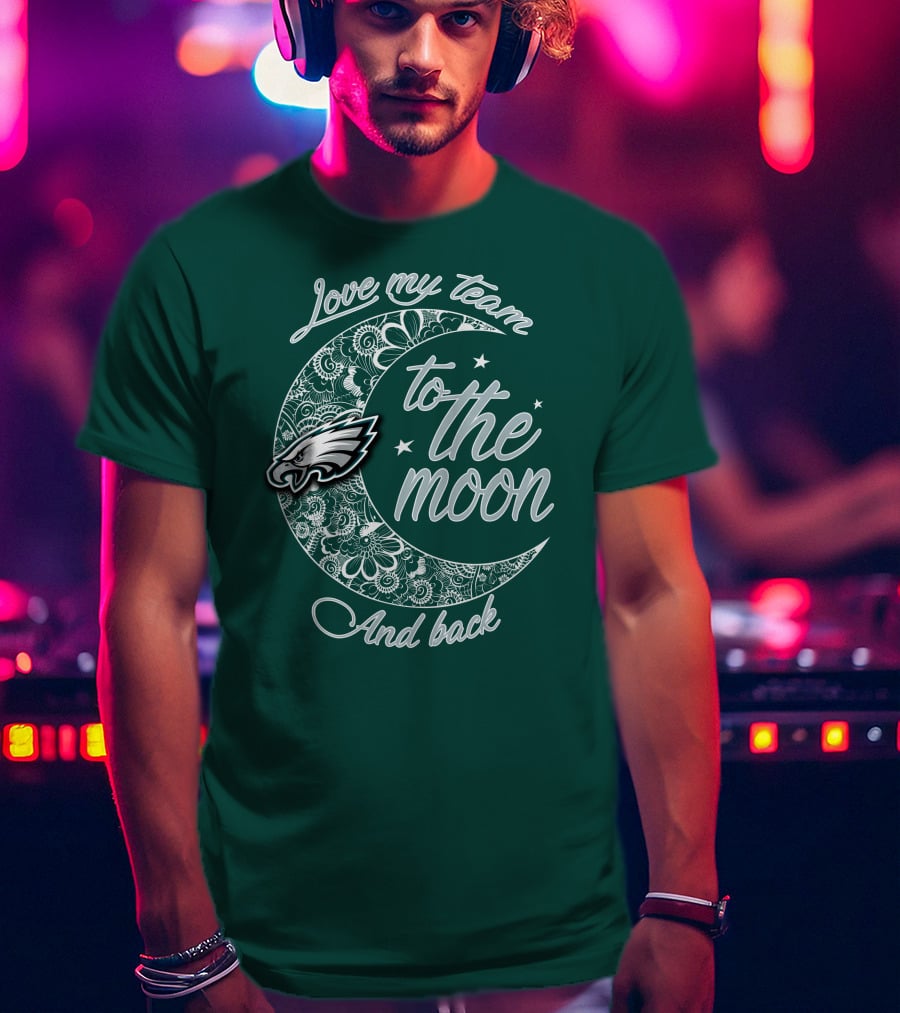 Philadelphia Eagles Love My Team To The Moon And Back T-Shirt