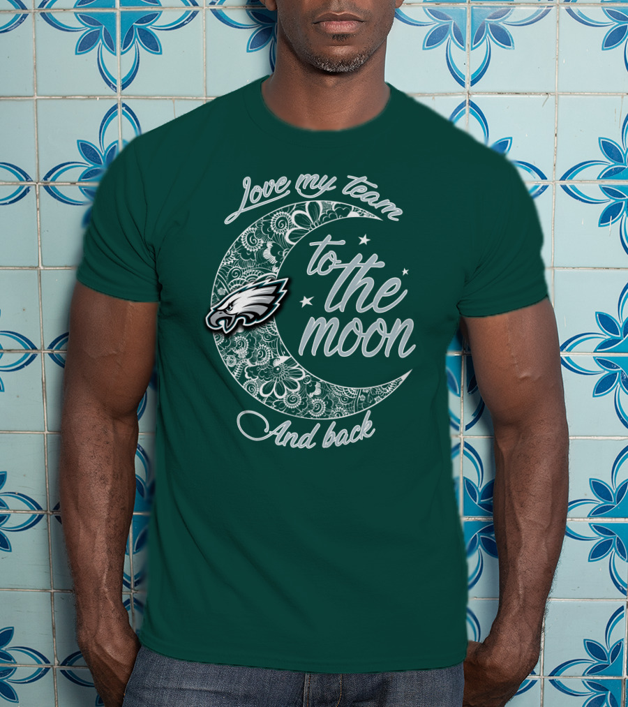 Philadelphia Eagles Love My Team To The Moon And Back T-Shirt