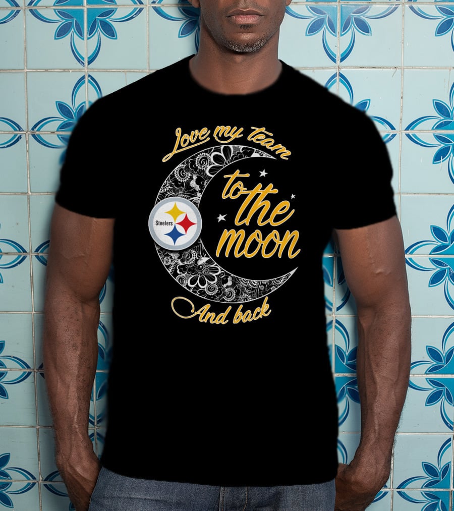 Love My Pittsburgh Steelers Team To The Moon And Back T-Shirt