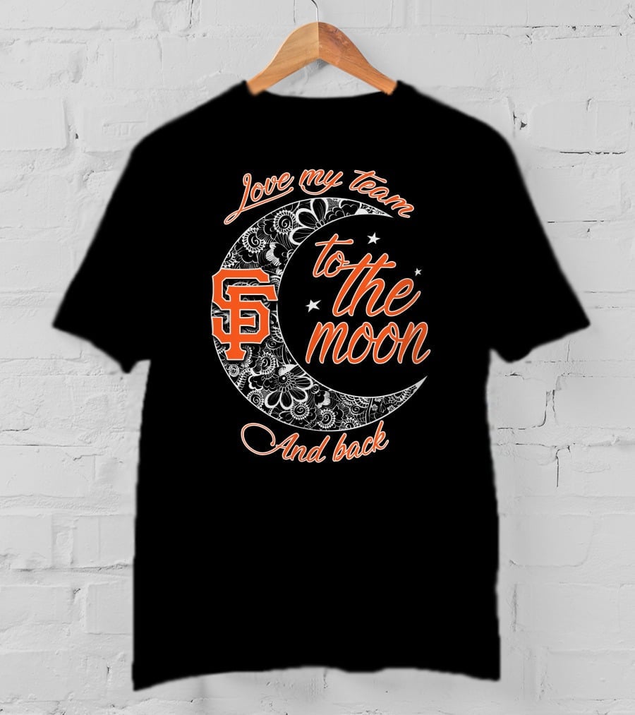 San Francisco Giants Love My Team To The Moon And Back T-Shirt