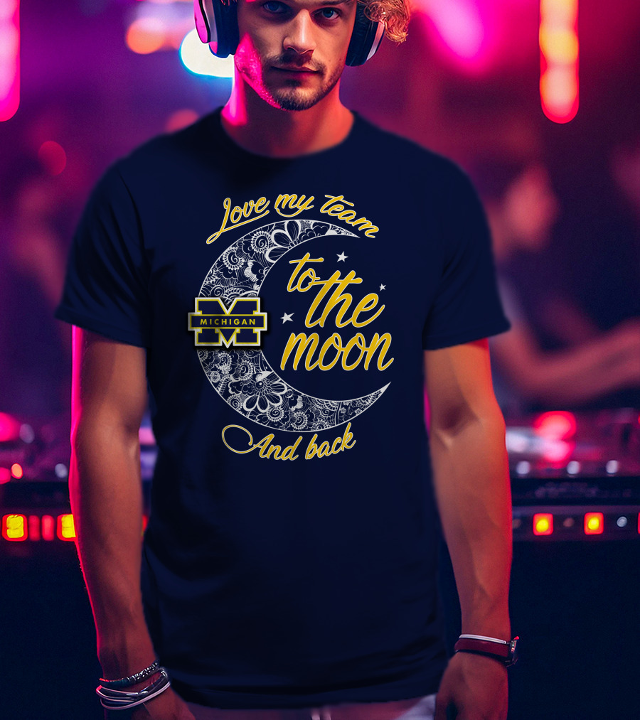 Love My Team To The Moon And Back Michigan Wolverines T-Shirt
