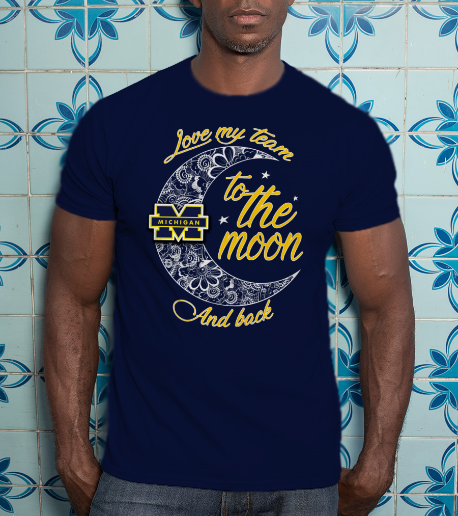 Love My Team To The Moon And Back Michigan Wolverines T-Shirt