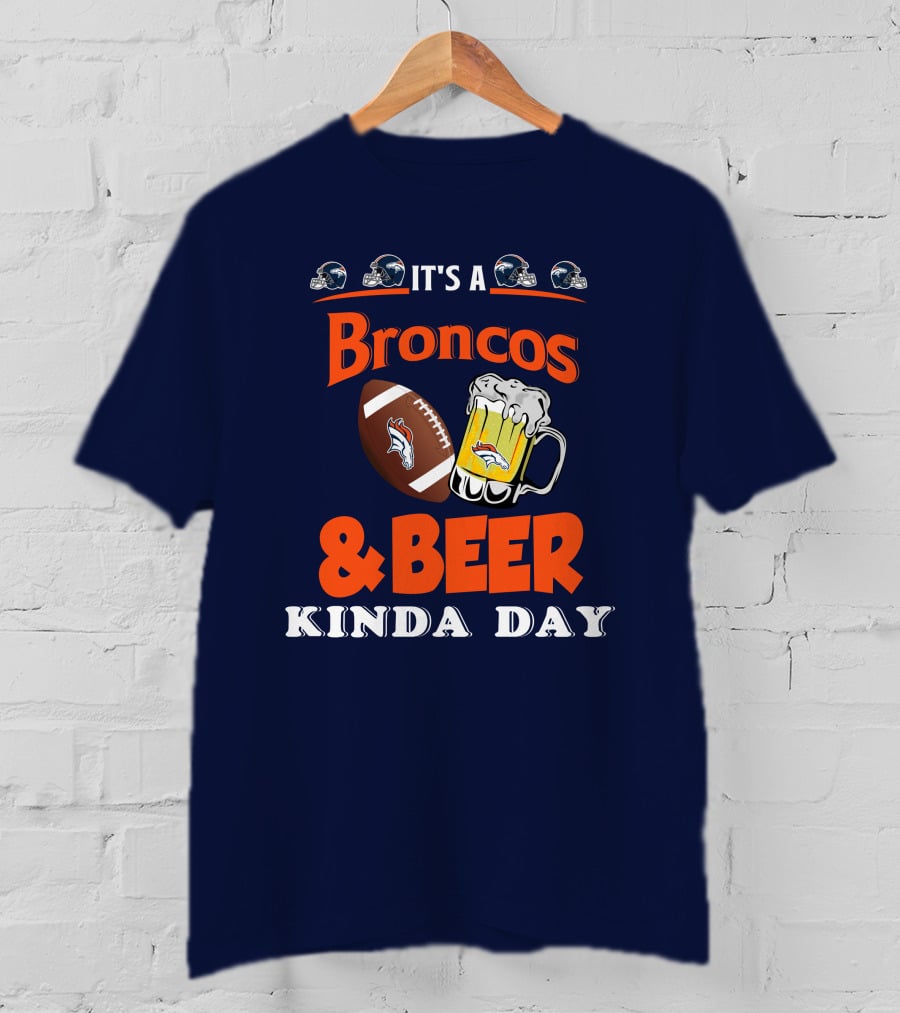 It's A Broncos Football And Beer Kinda Day T-Shirt