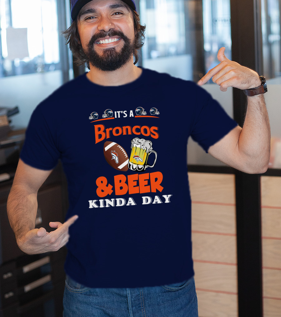 It's A Broncos Football And Beer Kinda Day T-Shirt