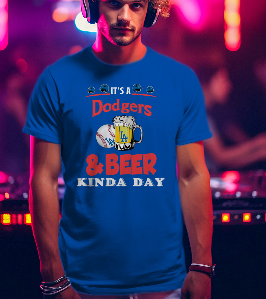 It's A Dodgers Baseball And LA Beer Kinda Day T-Shirt