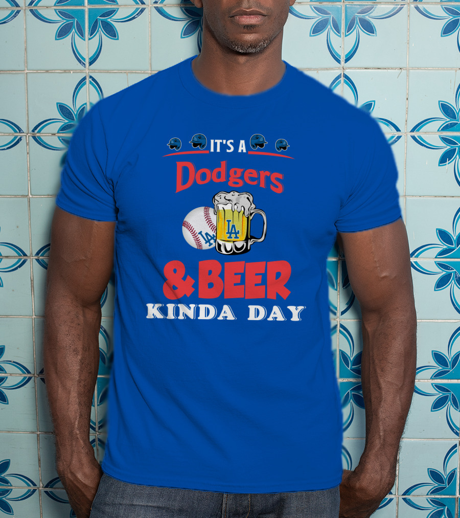 It's A Dodgers Baseball And LA Beer Kinda Day T-Shirt