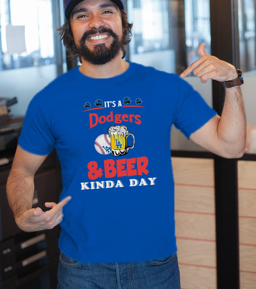 It's A Dodgers Baseball And LA Beer Kinda Day T-Shirt