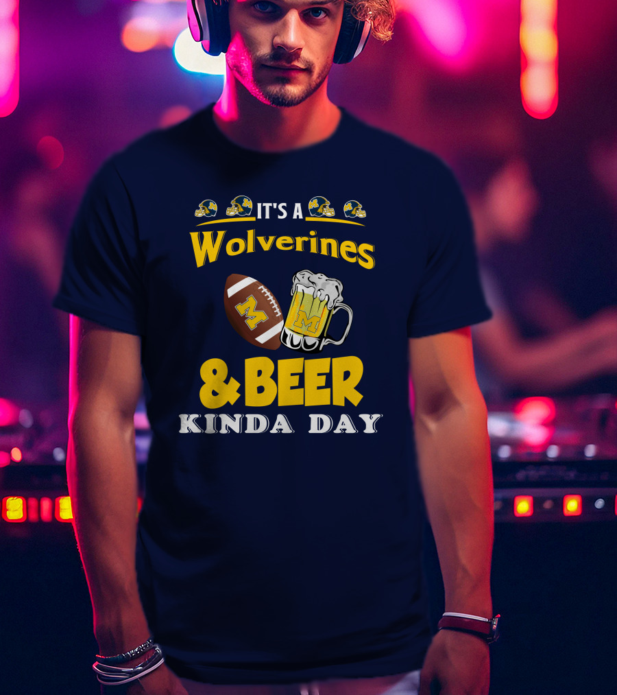It's A Wolverines Football And Beer Kinda Day T-Shirt