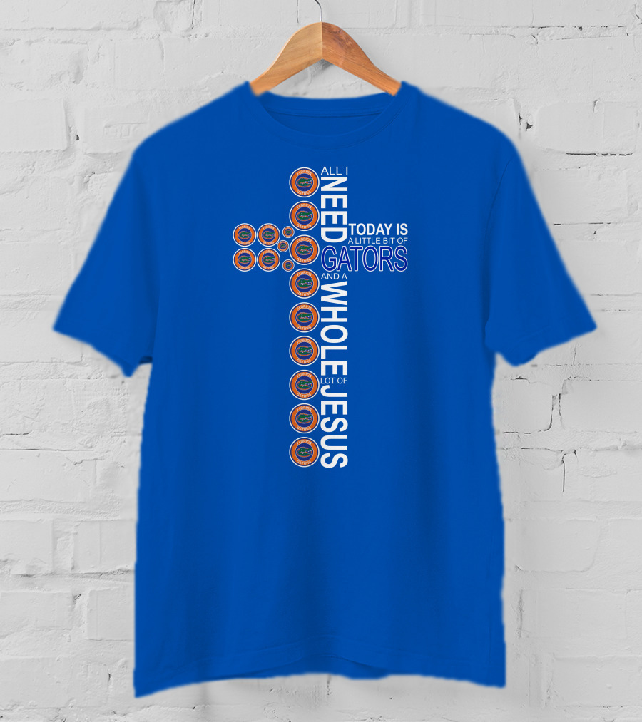 All I Need Today Is A Little Bit Of Gators And A Whole Lot Of Jesus Florida Gators Cross T-Shirt