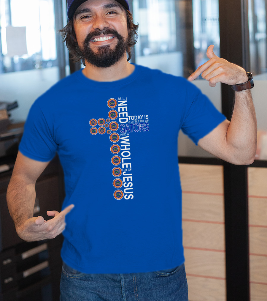 All I Need Today Is A Little Bit Of Gators And A Whole Lot Of Jesus Florida Gators Cross T-Shirt