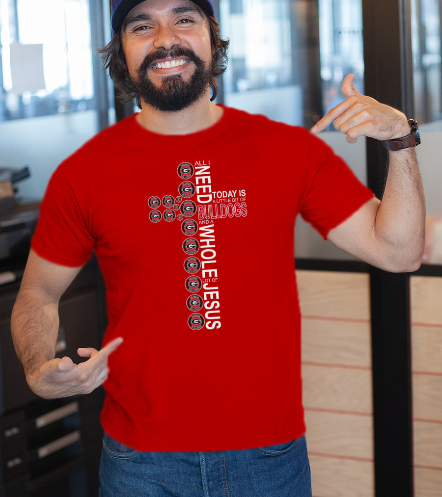 All I Need Today Is A Little Bit Of Georgia Bulldogs And A Whole Lot Of Jesus T-Shirt
