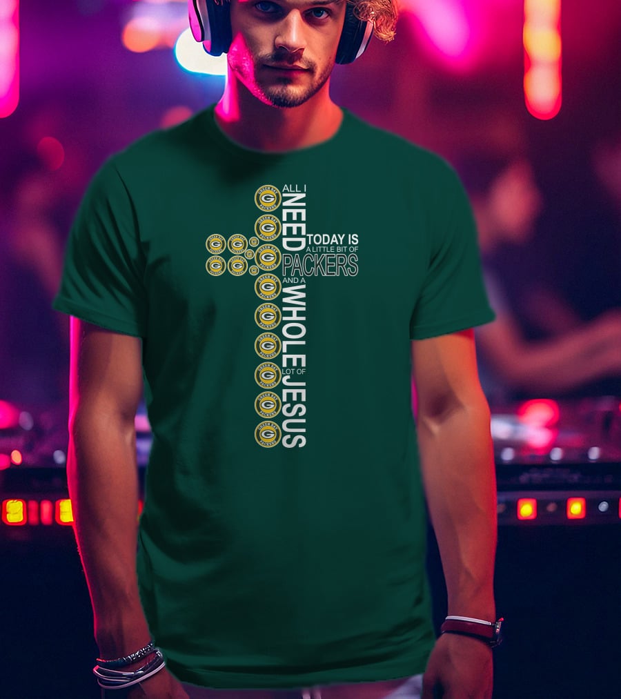 All I Need Today Is A Little Bit Of Packers And A Whole Lot Of Jesus Green Bay Packers T-Shirt