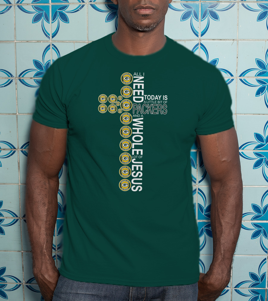 All I Need Today Is A Little Bit Of Packers And A Whole Lot Of Jesus Green Bay Packers T-Shirt