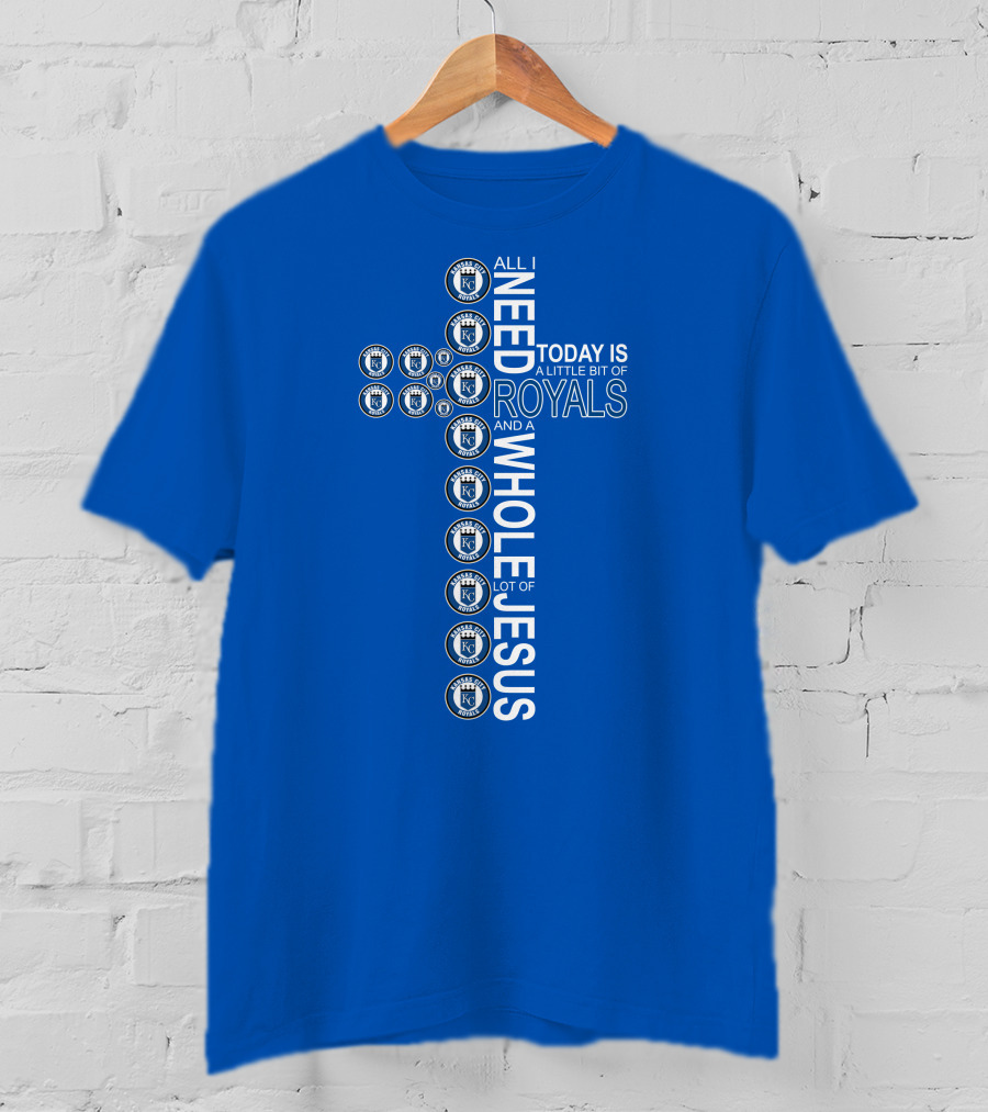 All I Need Today Is A Little Bit Of Royals And A Whole Lot Of Jesus T-Shirt