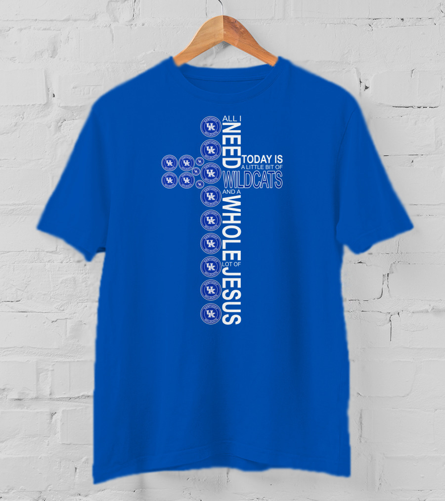 All I Need Today Is A Little Bit Of Wildcats And A Whole Lot Of Jesus Kentucky Wildcats T-Shirt