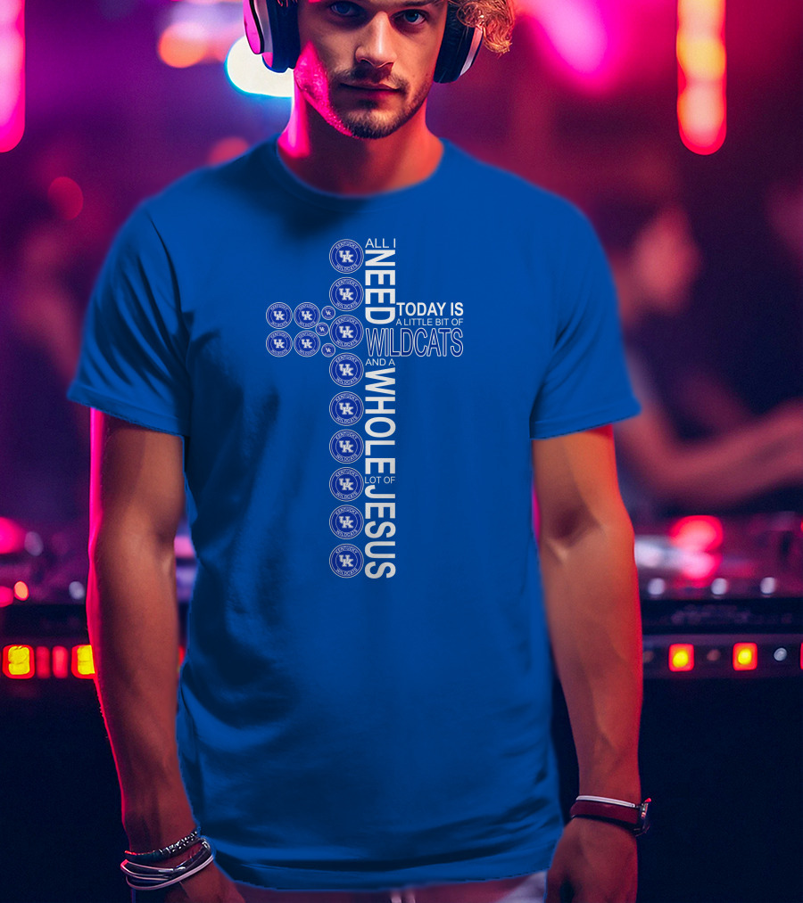 All I Need Today Is A Little Bit Of Wildcats And A Whole Lot Of Jesus Kentucky Wildcats T-Shirt