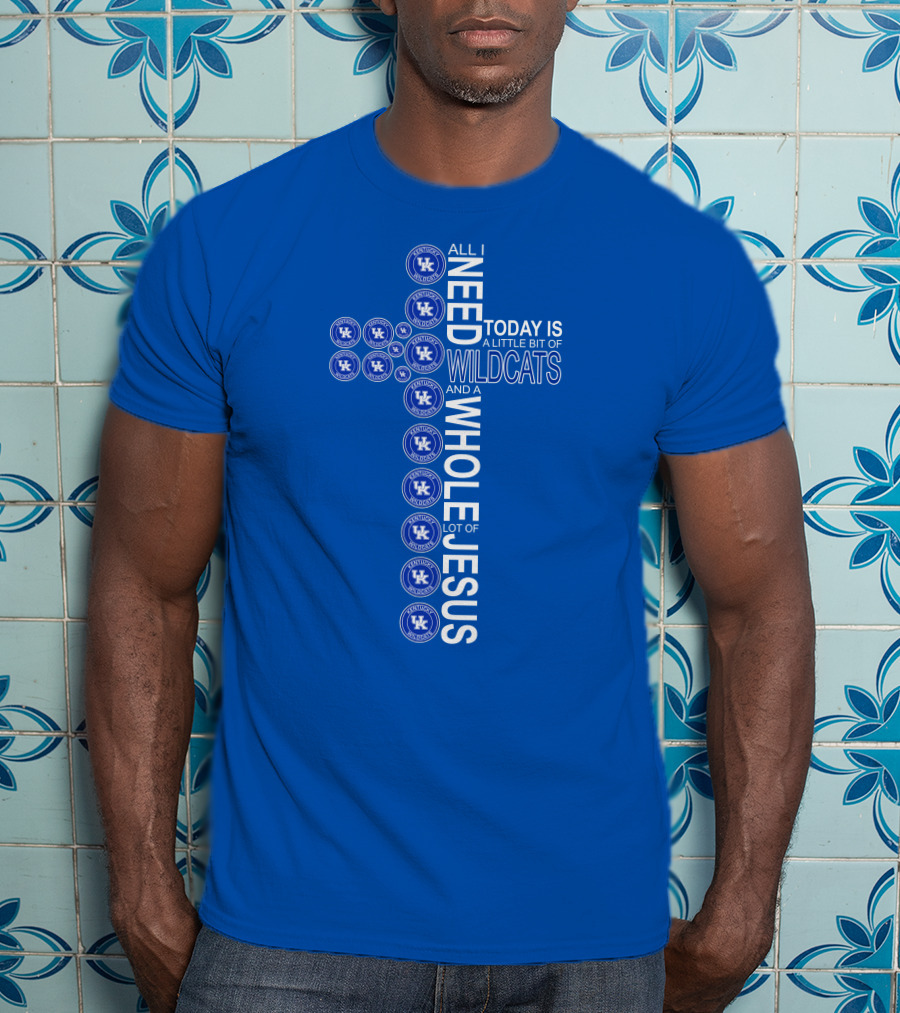 All I Need Today Is A Little Bit Of Wildcats And A Whole Lot Of Jesus Kentucky Wildcats T-Shirt