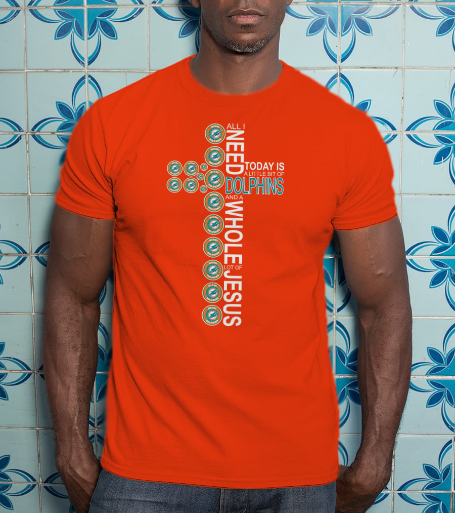 All I Need Today Is A Little Bit Of Dolphins And A Whole Lot Of Jesus T-Shirt