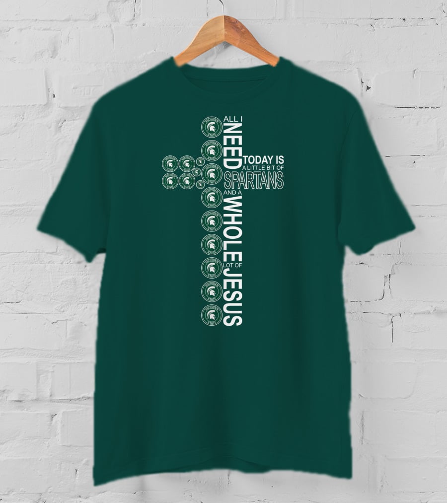 All I Need Today Is A Little Bit Of Spartans And A Whole Lot Of Jesus T-Shirt