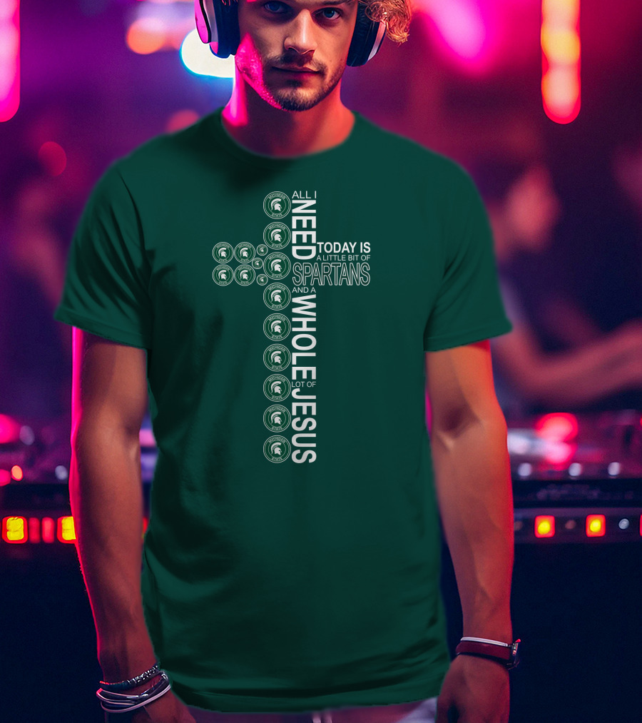 All I Need Today Is A Little Bit Of Spartans And A Whole Lot Of Jesus T-Shirt
